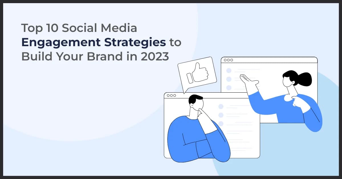 Top 10 Social Media Engagement Strategies to Build Your Brand in 2023 and Beyond