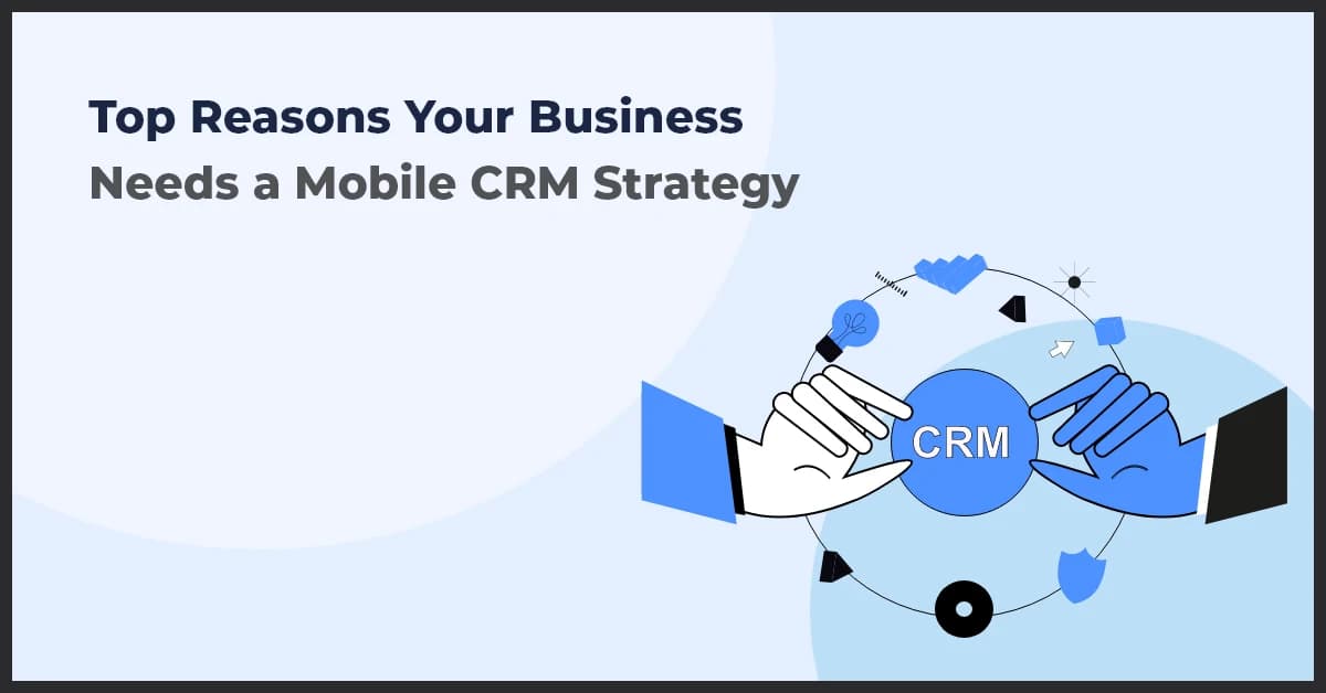 Top Reasons Your Business Needs a Mobile CRM Strategy