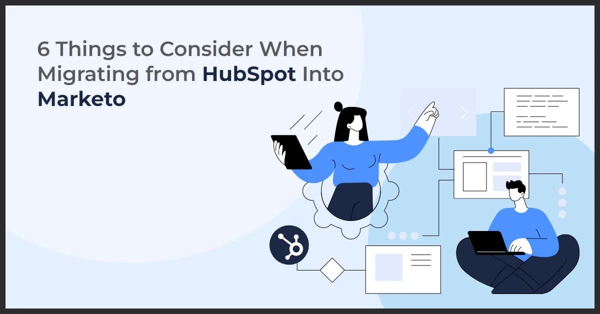 6 Things to Consider When Migrating from HubSpot Into Marketo