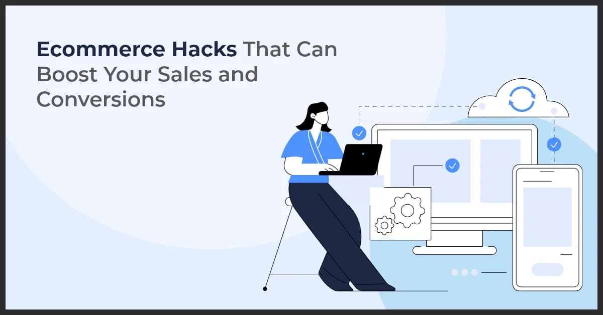 Ecommerce Hacks That Can Boost Your Sales and Conversions