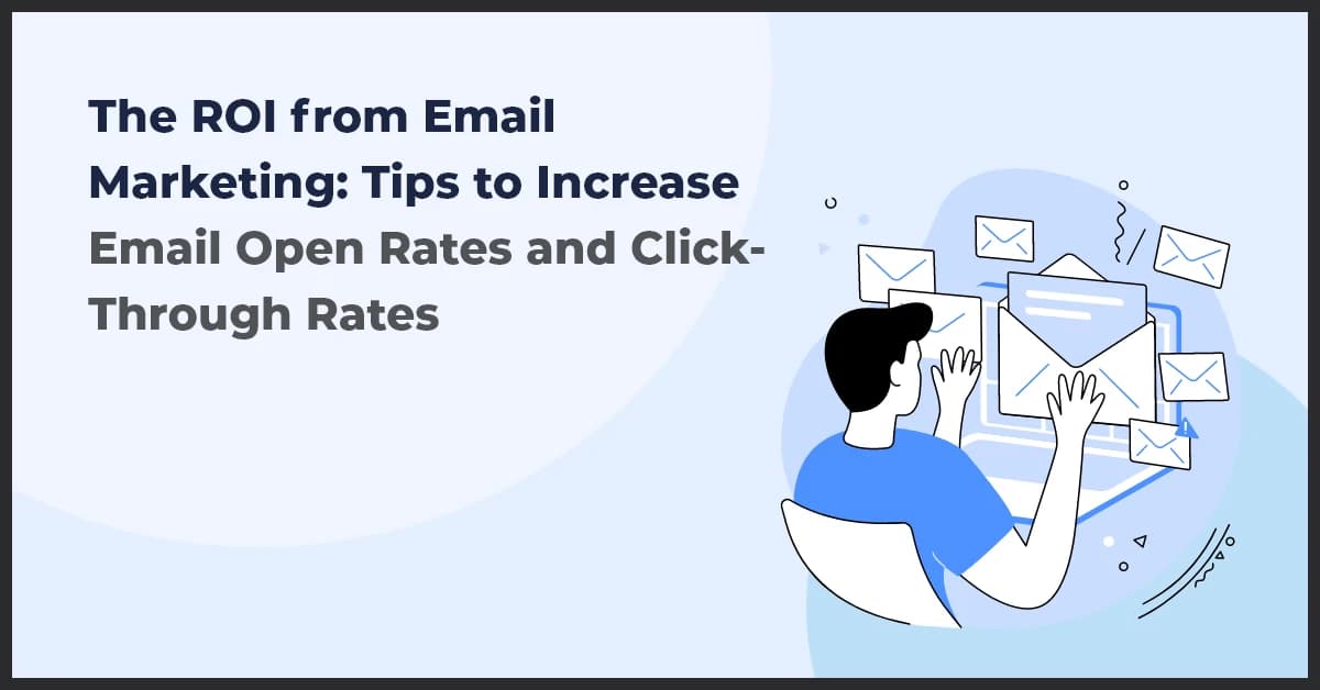 The ROI from Email Marketing: Tips to Increase Email Open Rates and Click-Through Rates