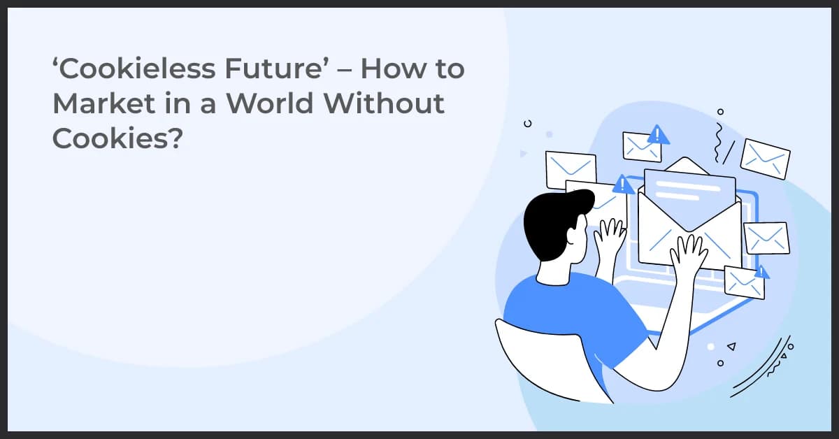 Cookieless Future: How to Market Effectively Without Third-Party Cookies