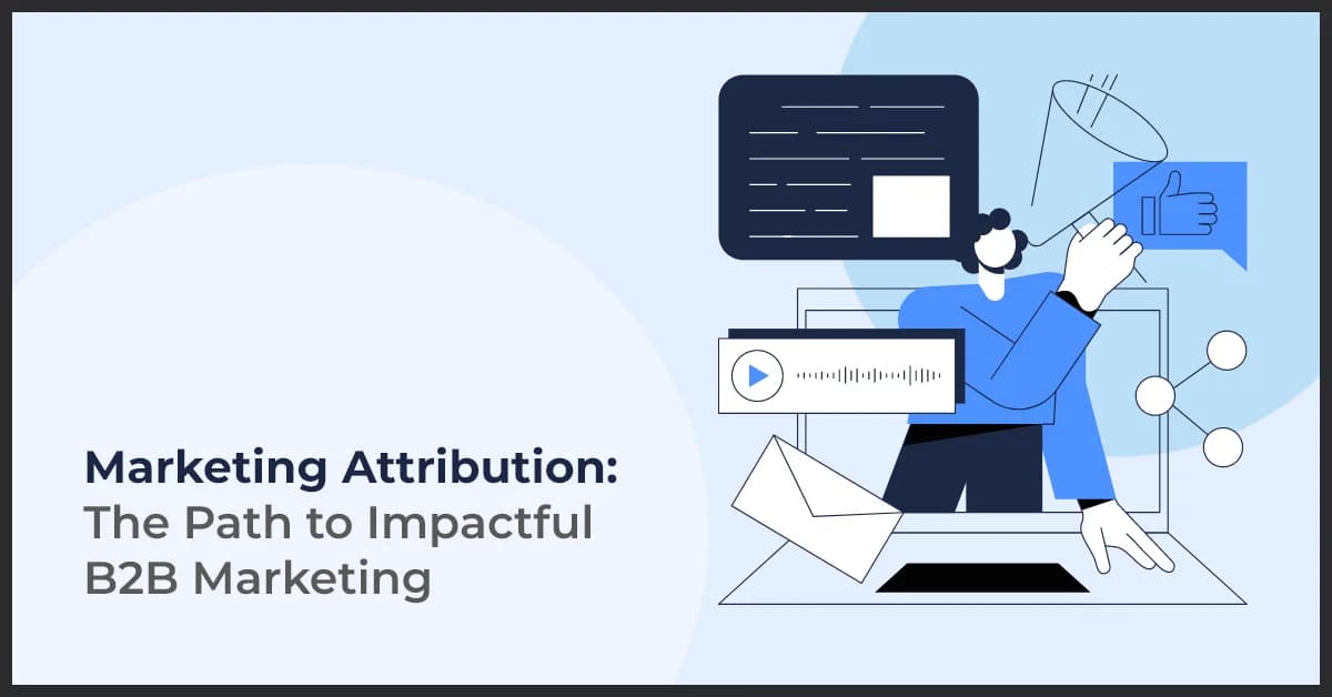 Marketing Attribution: The Path to Impactful B2B Marketing