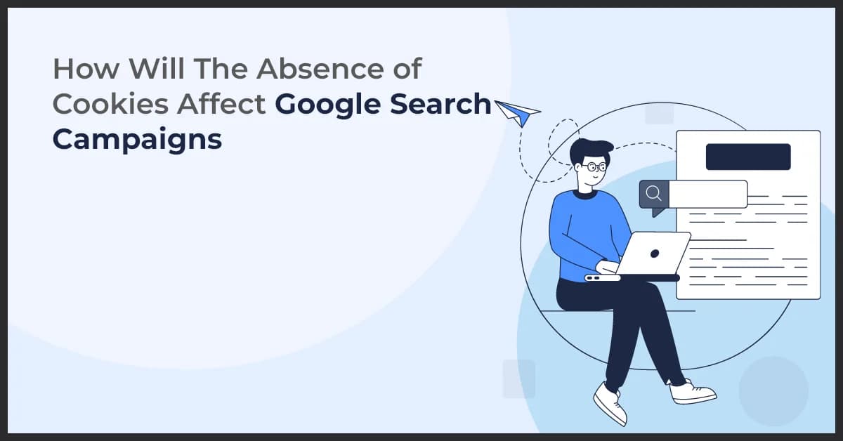 How Will The Absence of Cookies Affect Google Search Campaigns