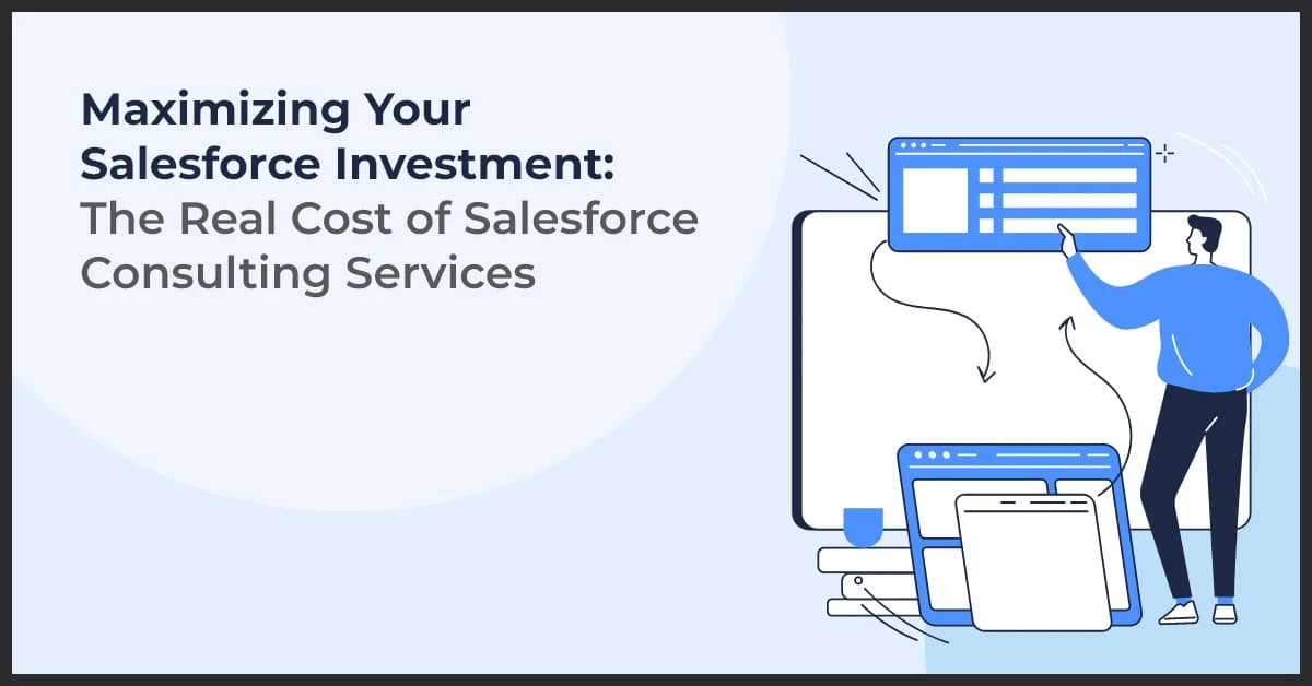Maximizing Your Salesforce Investment: The Real Cost of Salesforce Consulting Services