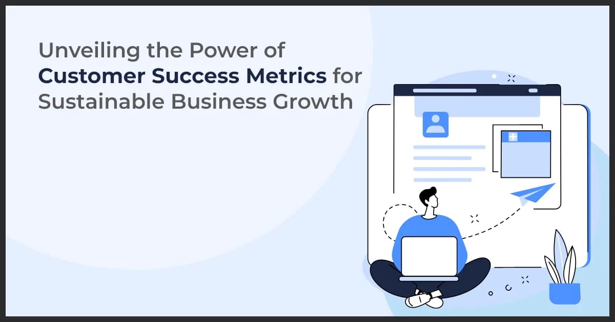 Unveiling the Power of Customer Success Metrics for Sustainable Business Growth