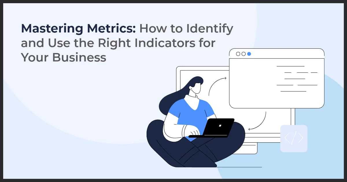 Mastering Metrics: A Guide to Choosing the Right Business Indicators