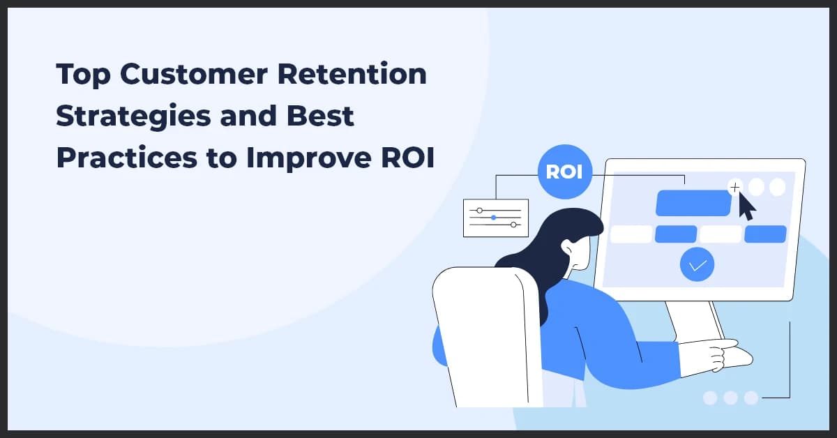 Top Customer Retention Strategies and Best Practices to Improve ROI