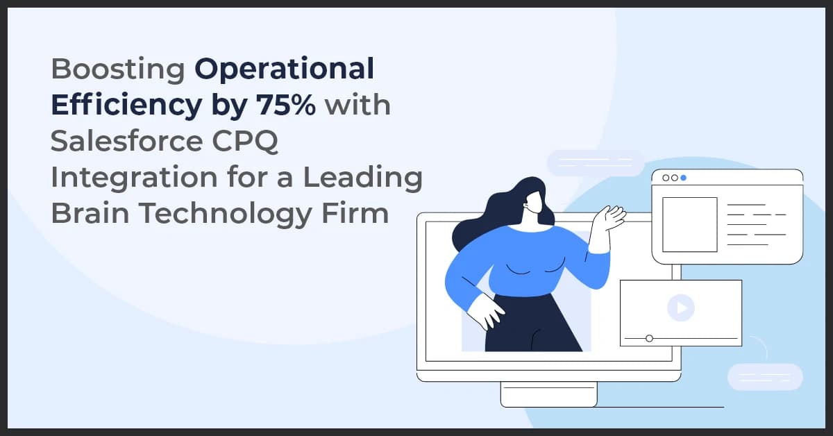 Boosting Operational Efficiency by 75% with Salesforce CPQ Integration for a Leading Brain Technology Firm