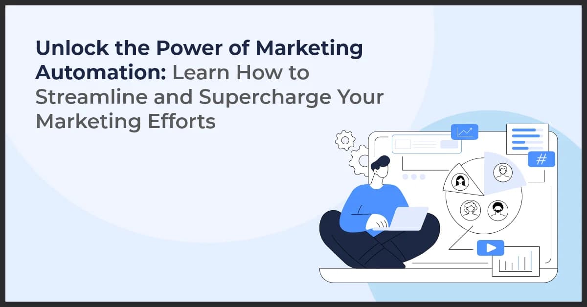 Unlock the Power of Marketing Automation: Learn How to Streamline and Supercharge Your Marketing Efforts