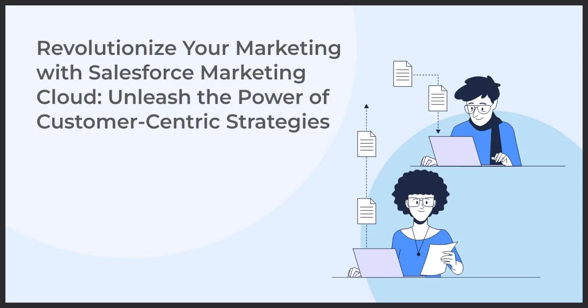 Unlock the Power of Salesforce Marketing Cloud for Customer-Centric Strategies