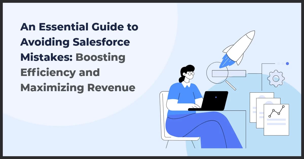 An Essential Guide to Avoiding Salesforce Mistakes: Boosting Efficiency and Maximizing Revenue