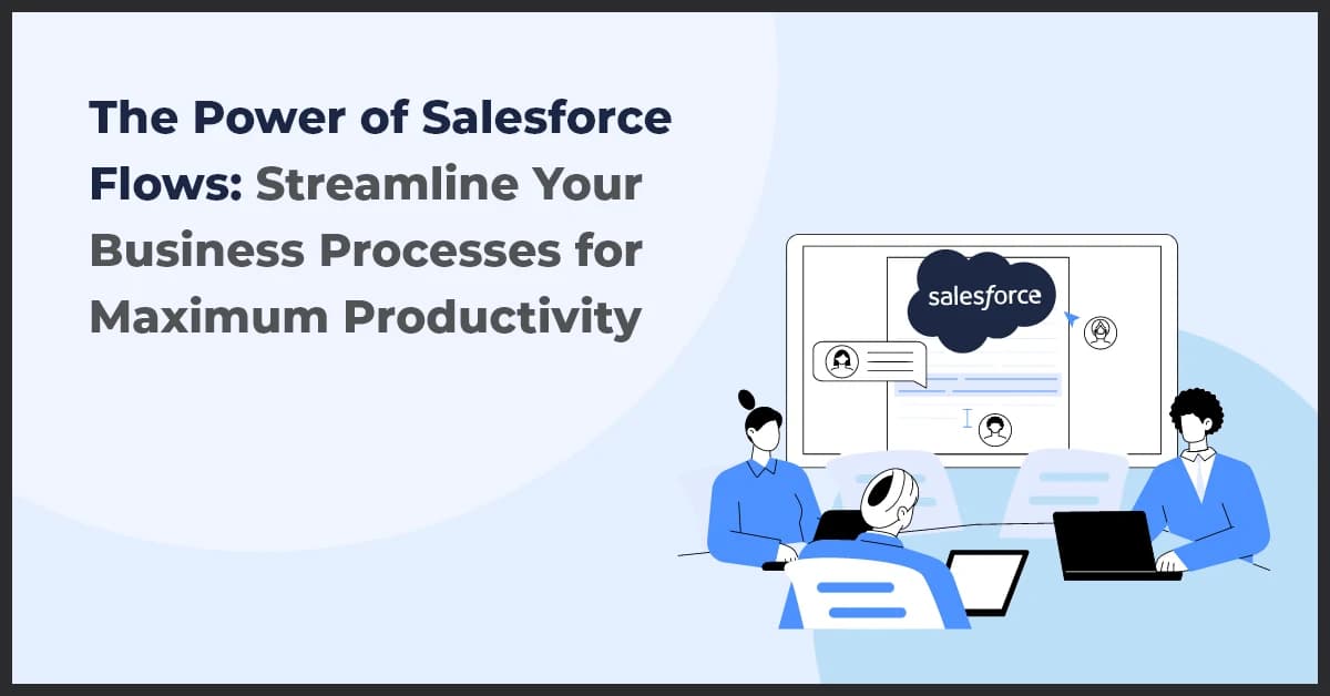 The Power of Salesforce Flows: Streamline Your Business Processes for Maximum Productivity