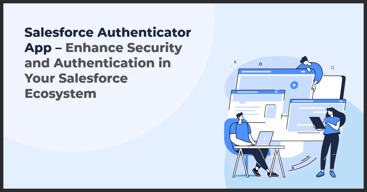 Protect Your Salesforce Ecosystem Security with Salesforce Authenticator App
