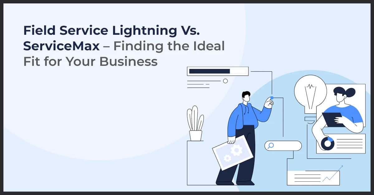 Field Service Lightning vs. ServiceMax: Choosing the Best Field Service Solution