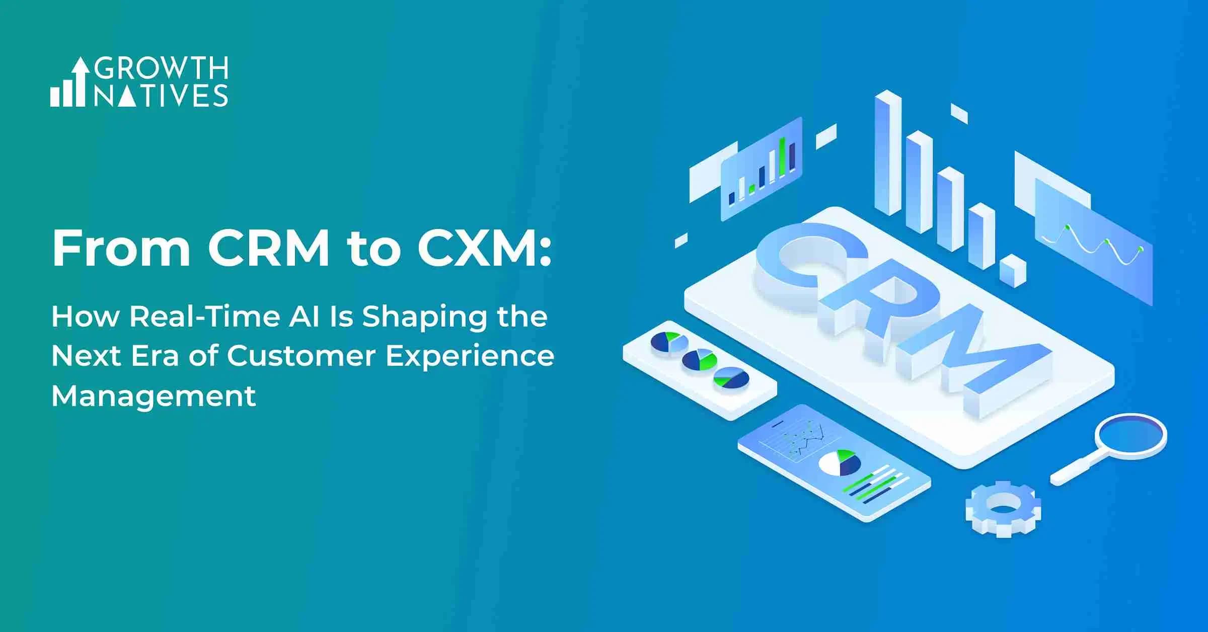 From CRM to CXM: How Real-Time AI Is Shaping the Next Era of Customer Experience Management 