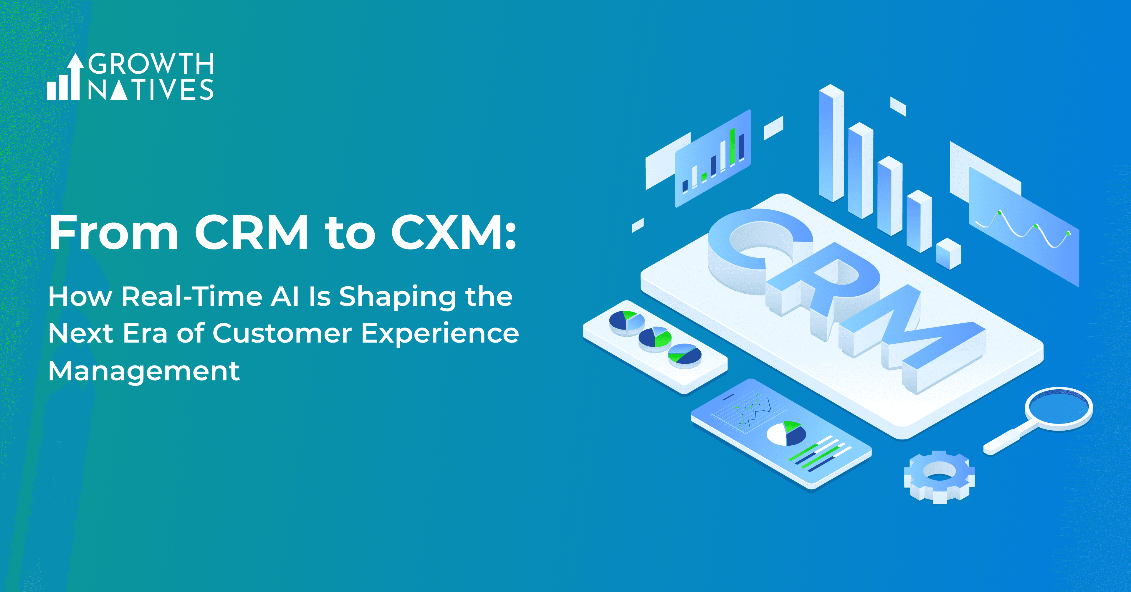 From CRM to CXM: How Real-Time AI Is Shaping the Next Era of Customer Experience Management 