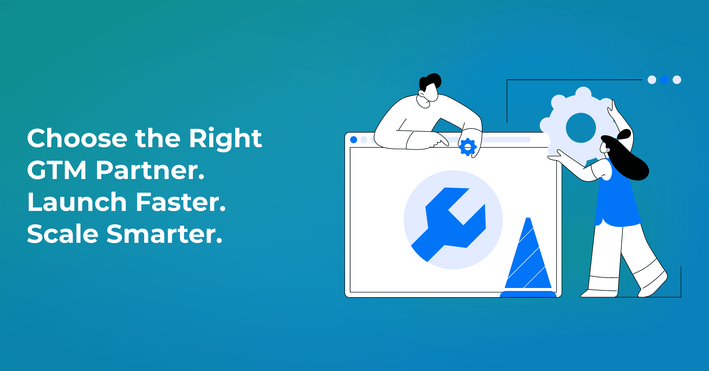 Choosing the Right GTM Partner: The Difference Most Teams Realize Too Late 