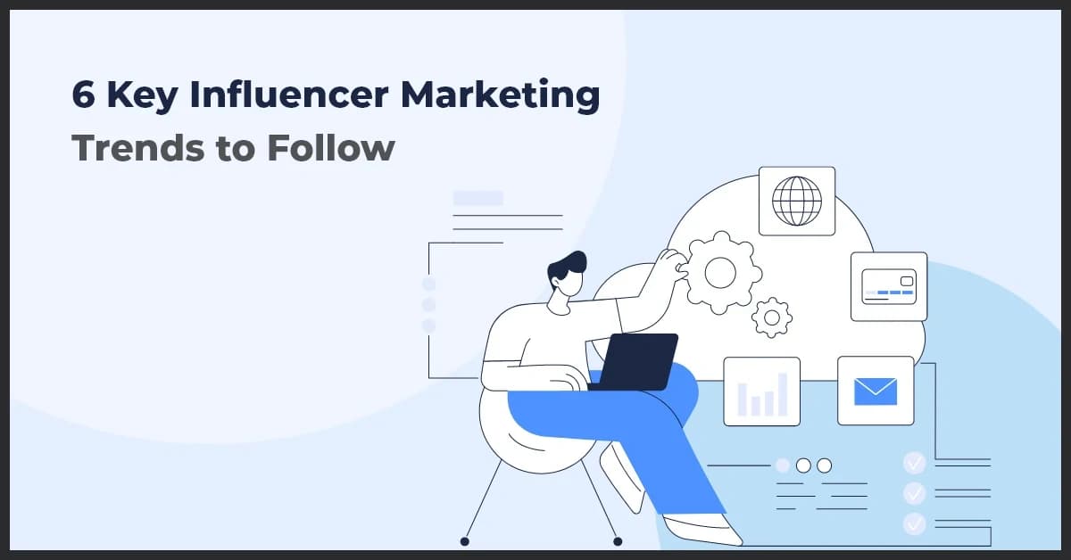 6 Key Influencer Marketing Trends to Follow