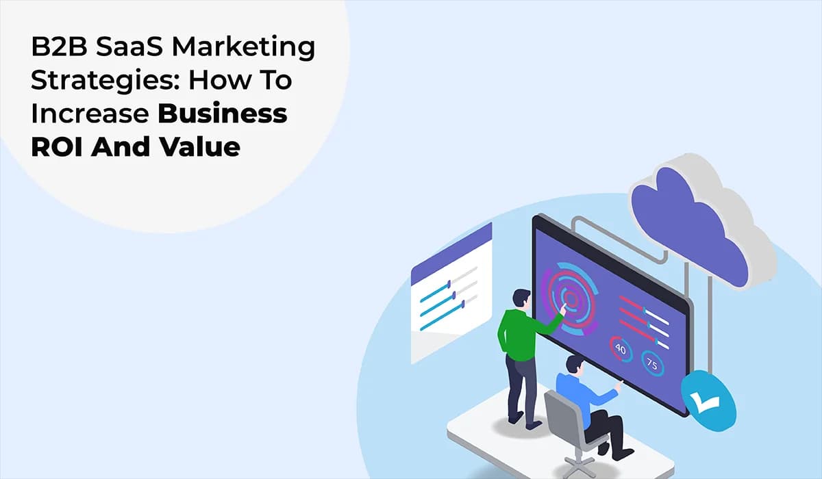 7 Best B2B SaaS Marketing Strategies To Increase Business ROI And Value