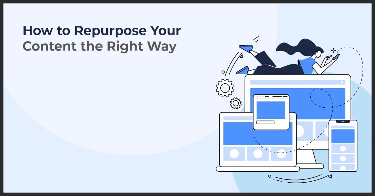 How to Repurpose Your Content the Right Way