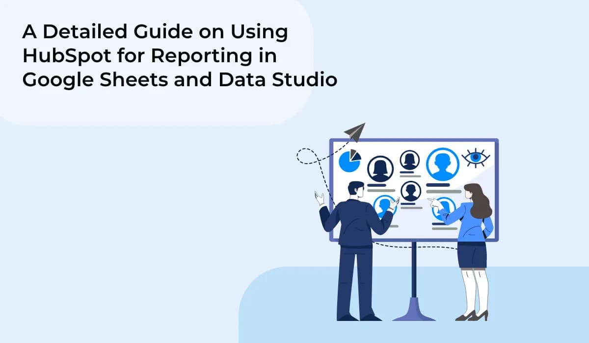 A Detailed Guide on Using HubSpot for Reporting in Google Sheets and Data Studio
