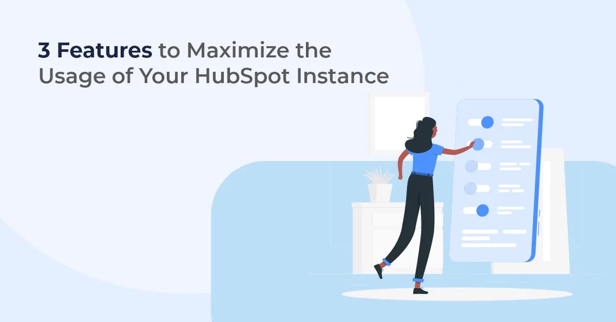 3 Features to Maximize the Usage of Your HubSpot Instance