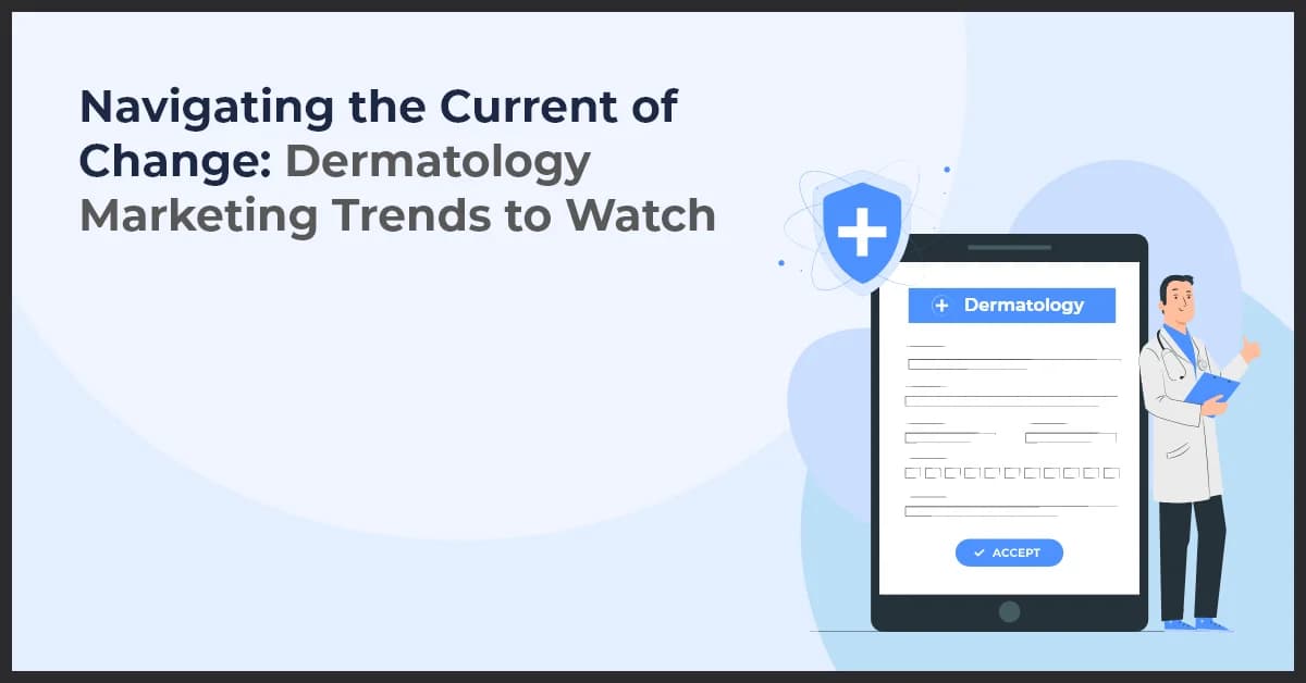 Navigating the Current of Change: Dermatology Marketing Trends to Watch