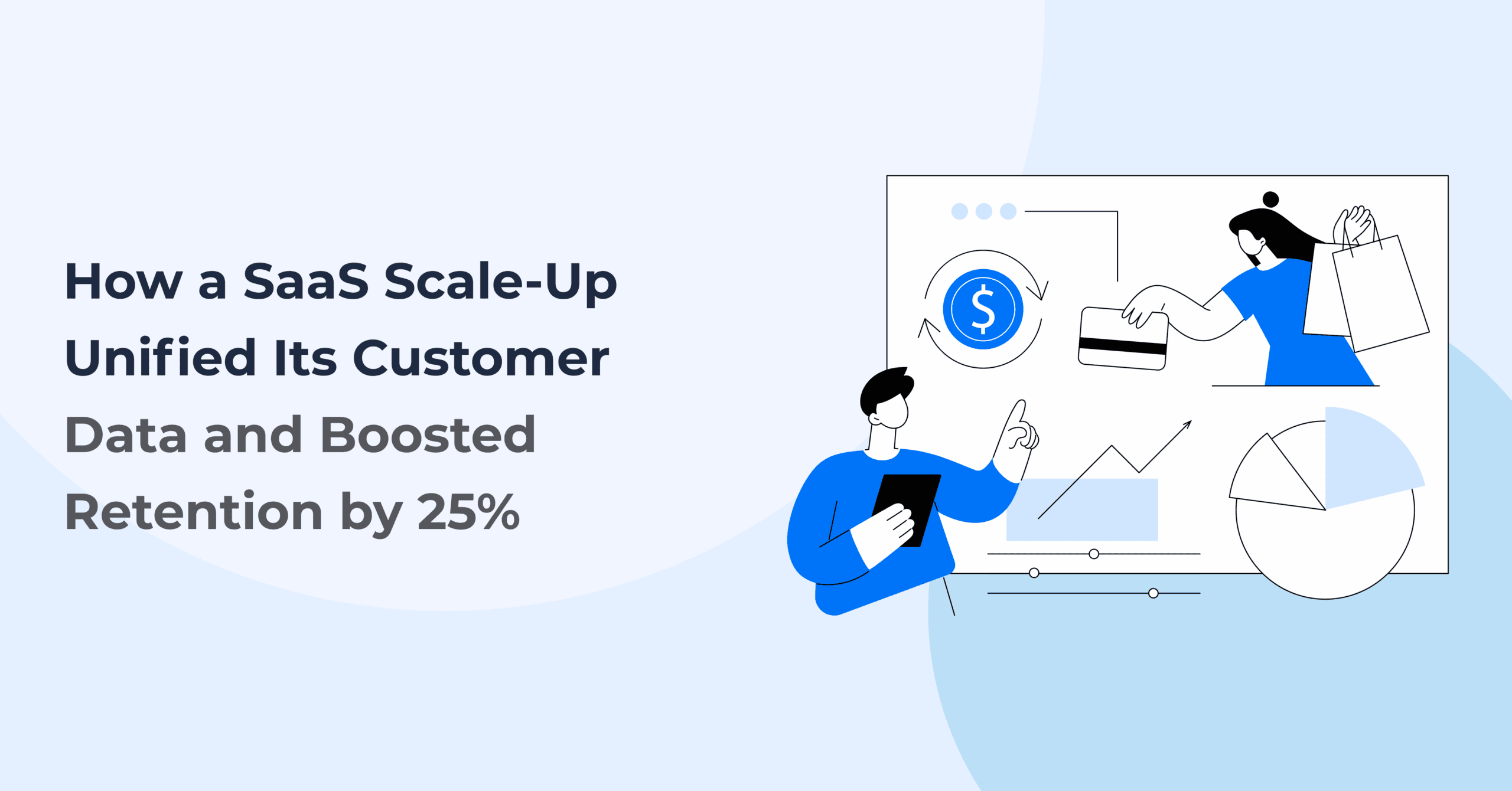 How a SaaS Scale-Up Unified Its Customer Data and Boosted Retention by 25%
