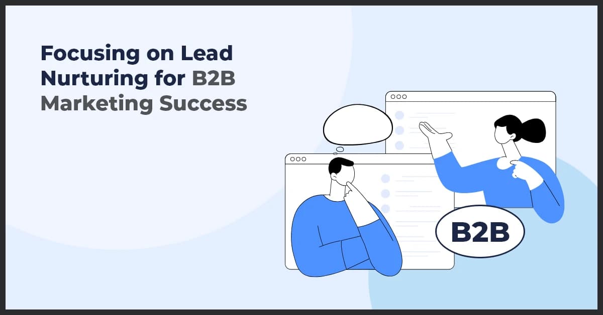 Focusing on Lead Nurturing for B2B Marketing Success