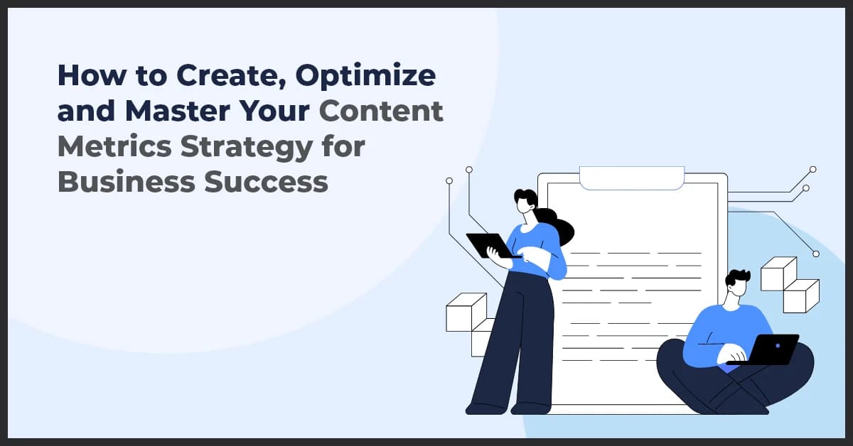 How to Create, Optimize and Master Your Content Metrics Strategy for Business Success