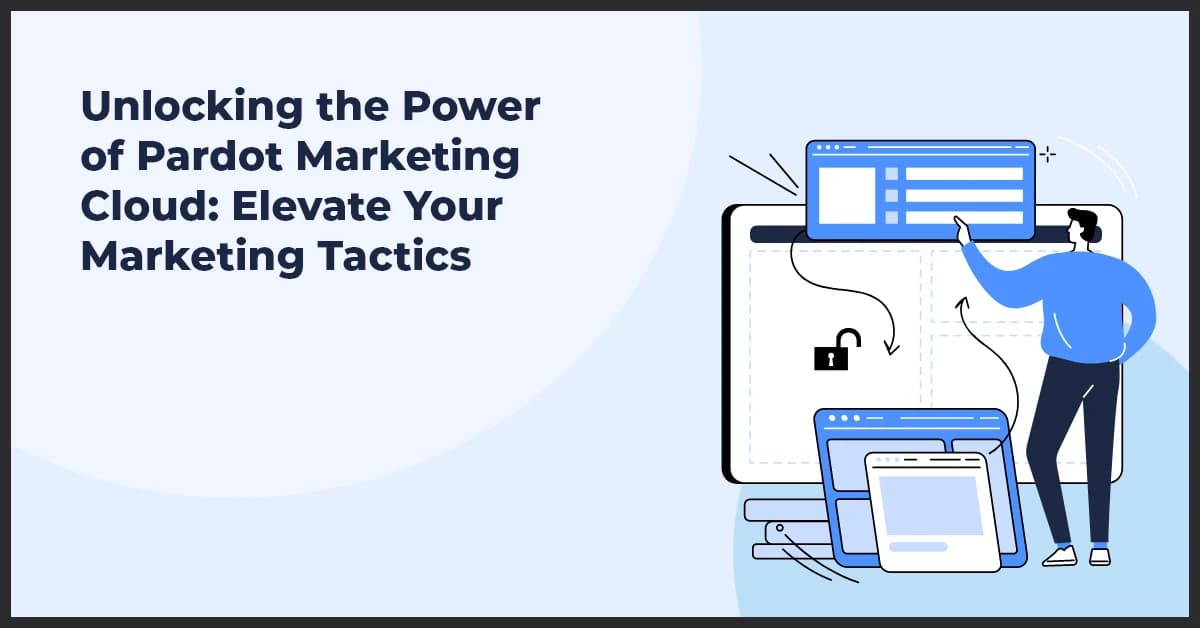 Unlocking the Power of Pardot Marketing Cloud: Elevate Your Marketing Tactics