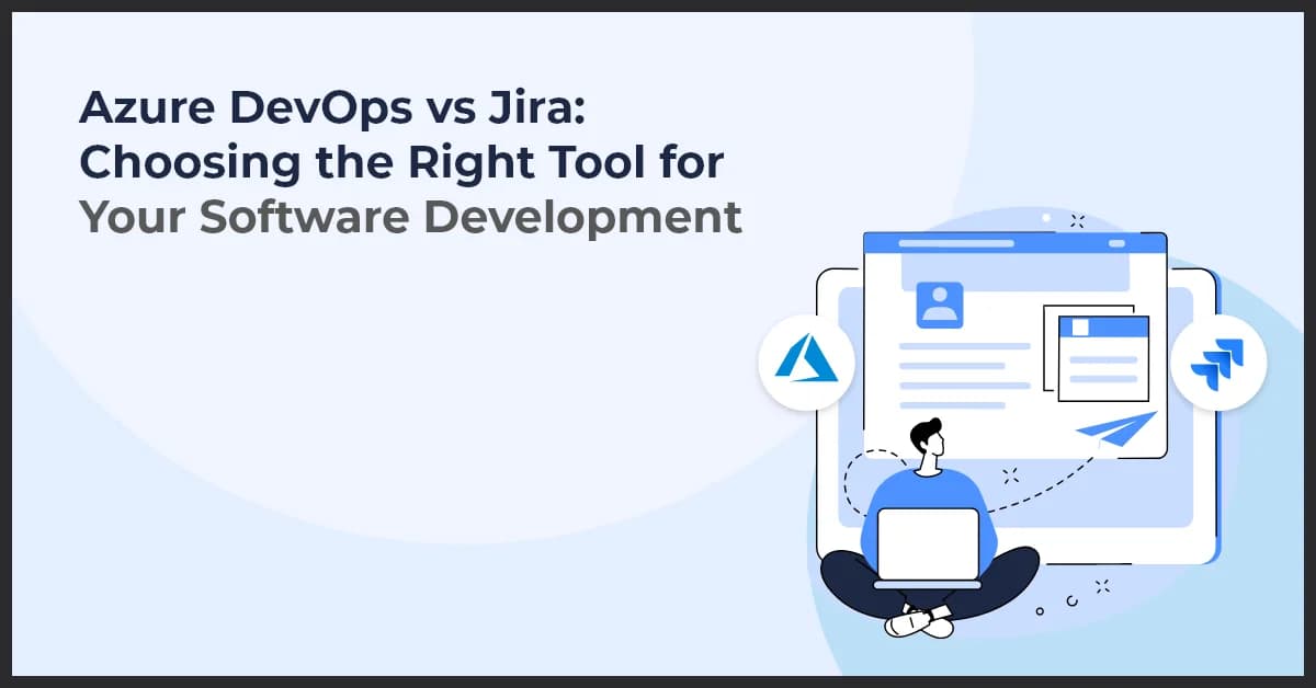 Azure DevOps vs. Jira: Choosing the Right Software Development Tool