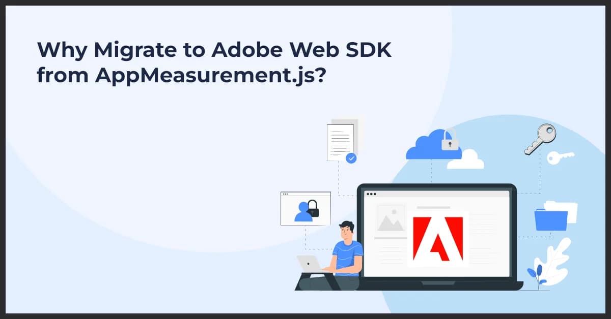 Why Migrate from AppMeasurement.js to Adobe Experience Platform Web SDK?