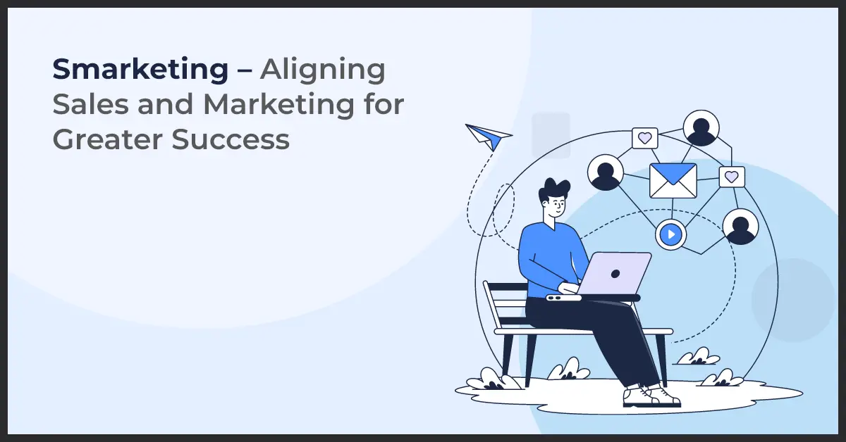 Smarketing – Aligning Sales and Marketing for Greater Success