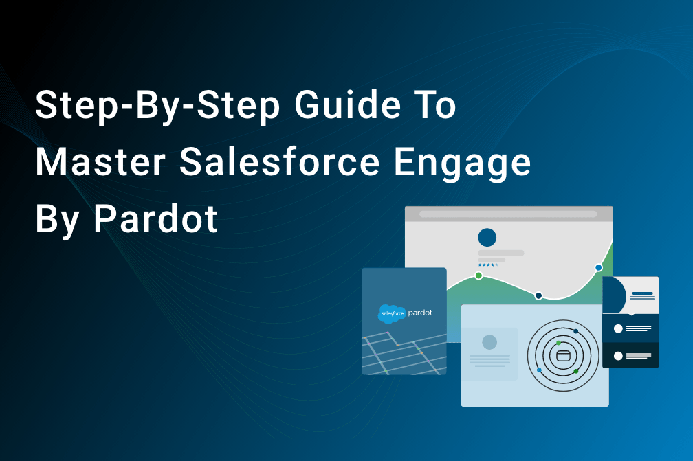 A Step-by-Step Guide to Master Salesforce Engage by Pardot (Pardot Engagement Studio)