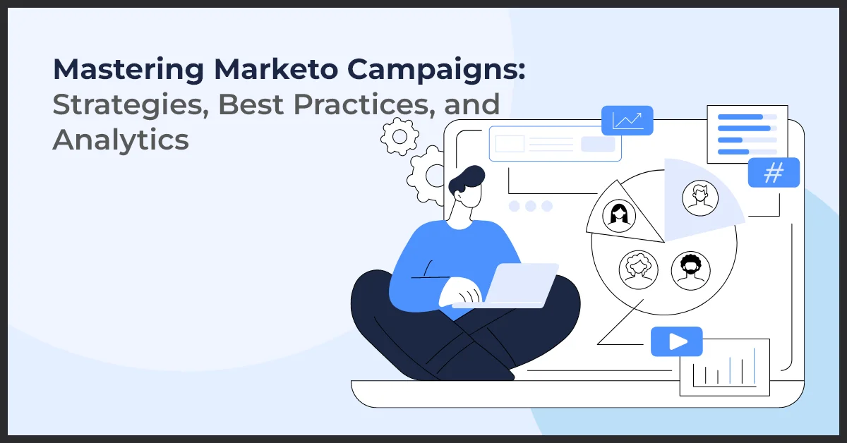 Marketo Campaigns: Strategies, Best Practices, and Analytics