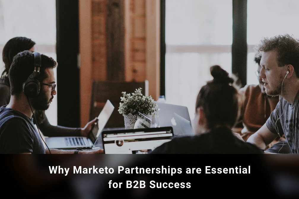 Why Marketo Partnerships Are Essential for B2B Success: Insights and Strategies?