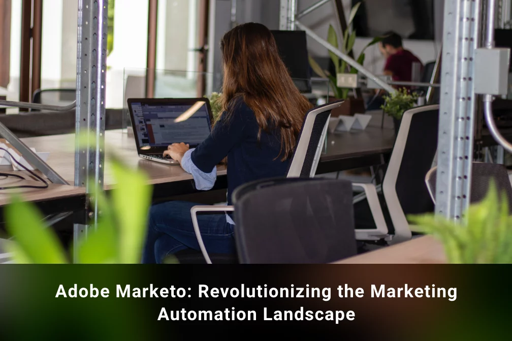 Adobe Marketo: Revolutionizing the Marketing Automation Landscape