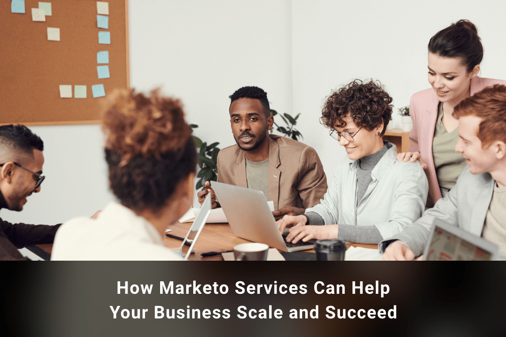 How Marketo Services Can Help Your Business Scale and Succeed