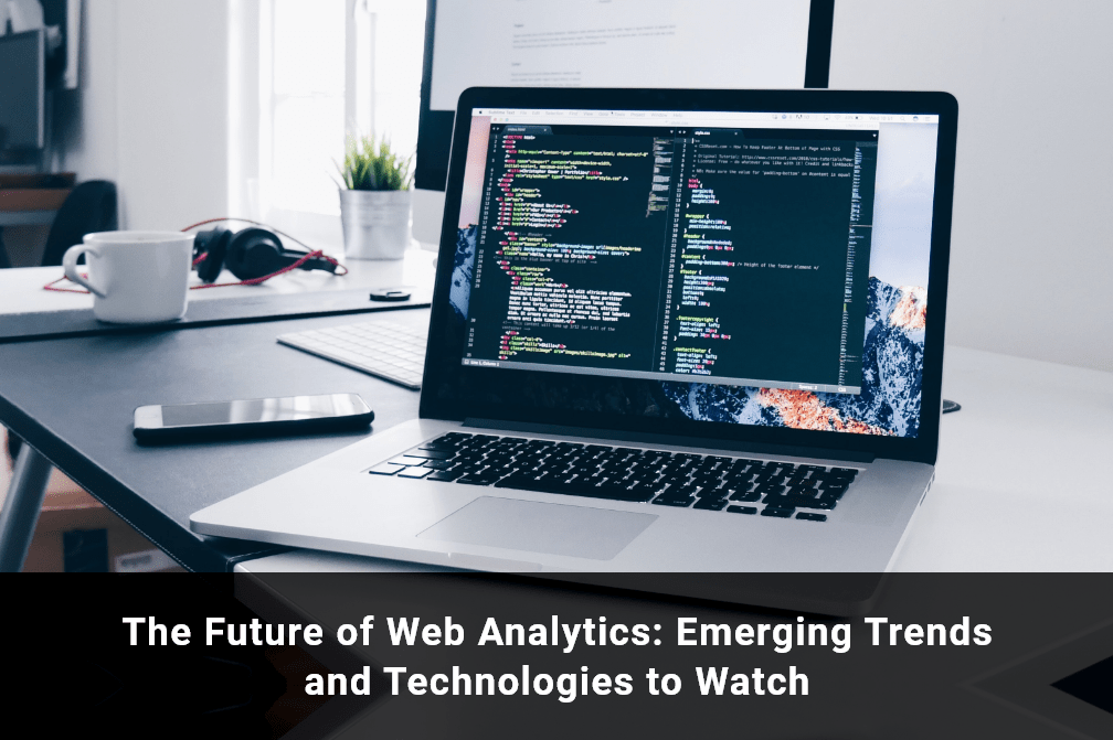 The Future of Web Analytics: Emerging Trends and Technologies to Watch