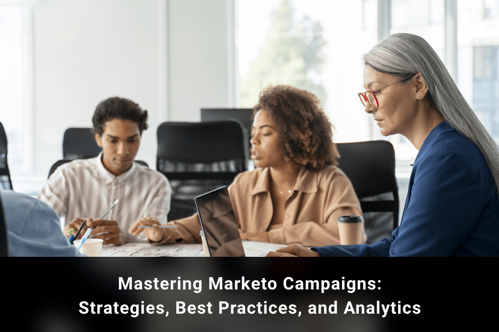 Mastering Marketo Campaigns: Strategies, Best Practices, and Analytics