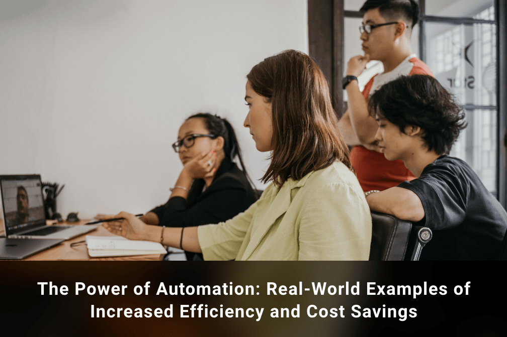 The Power of Automation: Real-World Examples of Increased Efficiency and Cost Savings