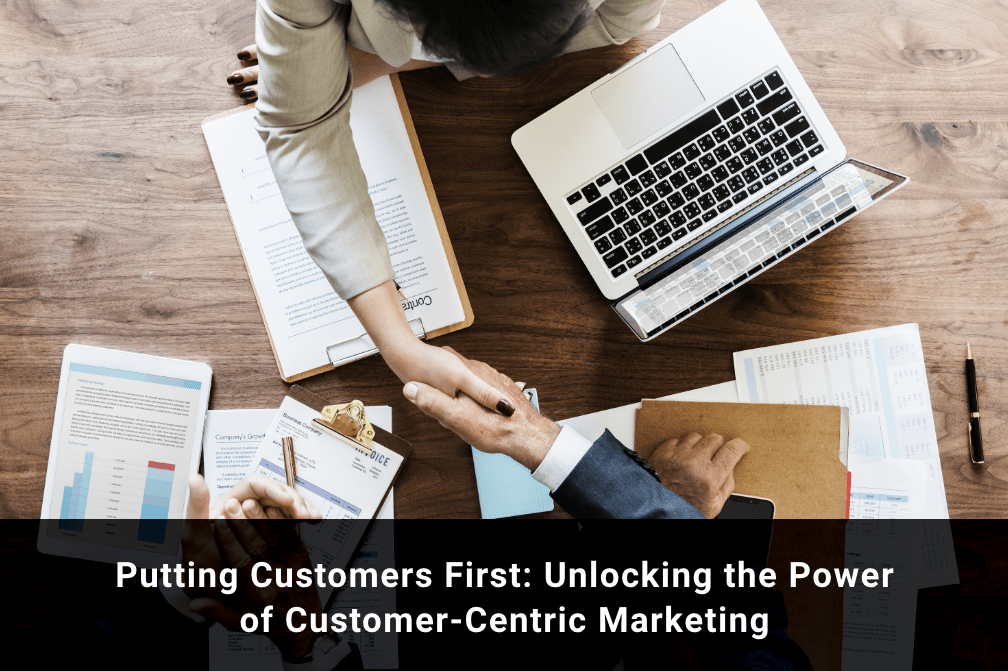 Putting Customers First: Unlocking the Power of Customer-Centric Marketing