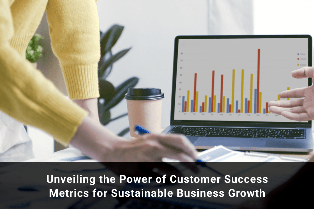 Unveiling the Power of Customer Success Metrics for Sustainable Business Growth