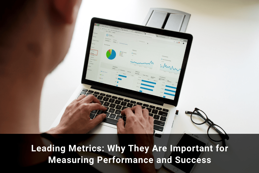 Leading Metrics: Why They Are Important for Measuring Performance and Success