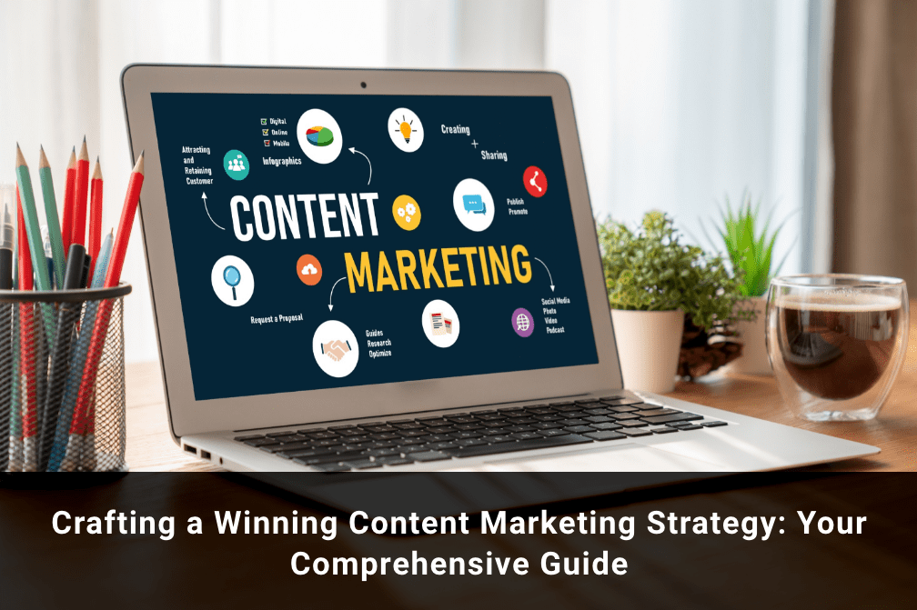 Crafting a Winning Content Marketing Strategy: Your Comprehensive Guide