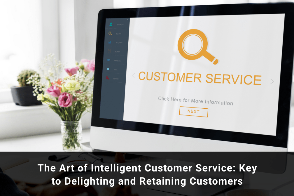 The Art of Intelligent Customer Service: The Key to Delighting and Retaining Customers