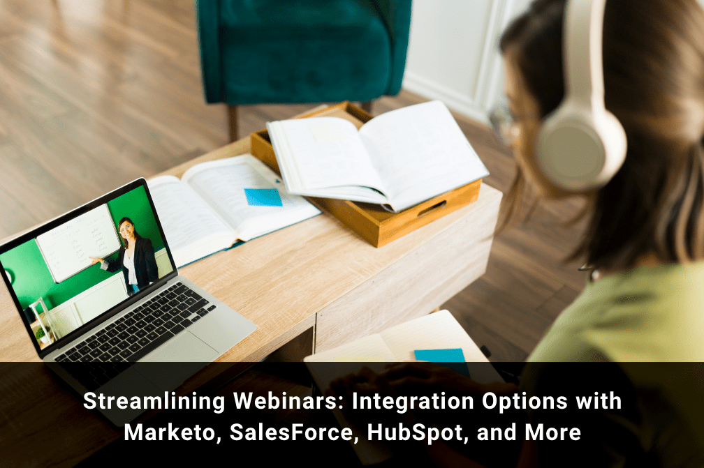 Streamlining Webinars: Integration Options with Marketo, SalesForce, HubSpot, and More