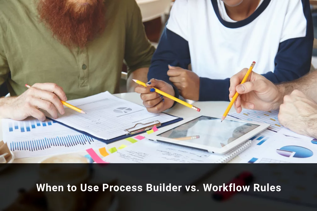 When to Use Process Builder vs. Workflow Rules